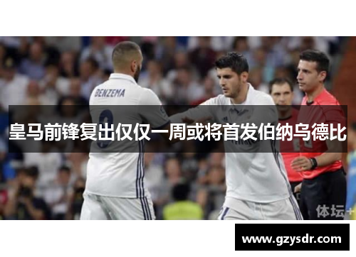 皇马前锋复出仅仅一周或将首发伯纳乌德比