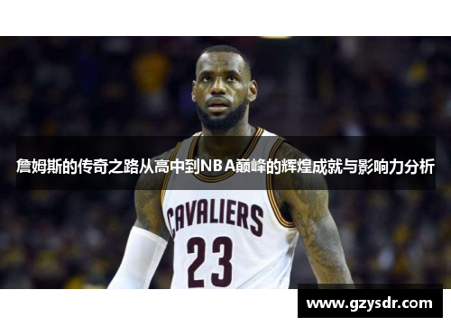 詹姆斯的传奇之路从高中到NBA巅峰的辉煌成就与影响力分析