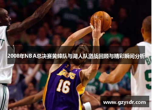 2008年NBA总决赛黄蜂队与湖人队激战回顾与精彩瞬间分析
